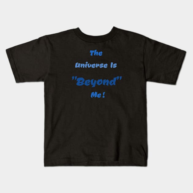 The Universe Is Beyond Me Text Kids T-Shirt by Witster-Astrotees